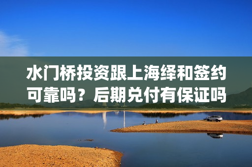 水门桥投资跟上海绎和签约可靠吗？后期兑付有保证吗？(水门桥电影投资项目)