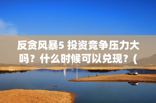 反贪风暴5 投资竞争压力大吗？什么时候可以兑现？(反贪风暴5发行公司)