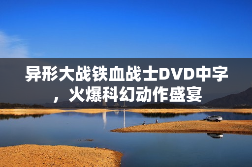 异形大战铁血战士DVD中字，火爆科幻动作盛宴