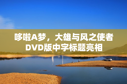 哆啦A梦，大雄与风之使者DVD版中字标题亮相