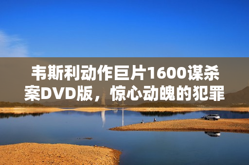 韦斯利动作巨片1600谋杀案DVD版，惊心动魄的犯罪追踪