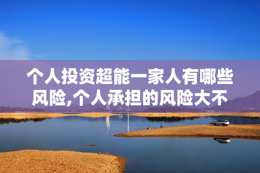 个人投资超能一家人有哪些风险,个人承担的风险大不大?