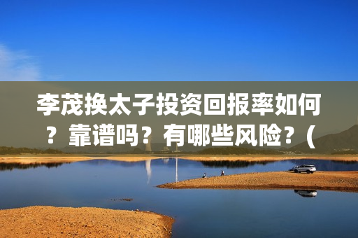 李茂换太子投资回报率如何？靠谱吗？有哪些风险？(电影《李茂换太子》定档)