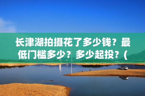 长津湖拍摄花了多少钱？最低门槛多少？多少起投？(长津湖拍摄花絮视频)