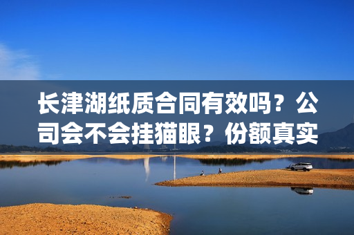 长津湖纸质合同有效吗?公司会不会挂猫眼?份额真实吗?(长津湖资源贴吧) 长津湖纸质合同有效吗?公司会不会挂猫眼?份额真实吗?(长津湖资源贴吧)