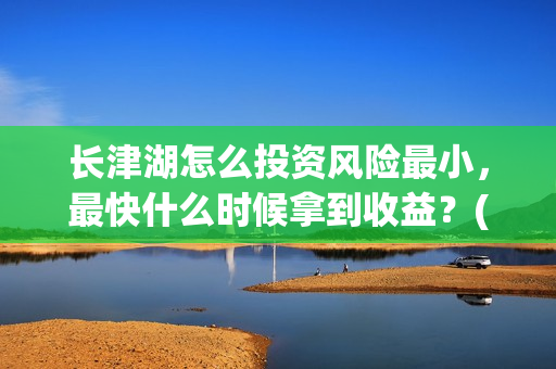长津湖怎么投资风险最小，最快什么时候拿到收益？(长津湖一共投资多少钱)