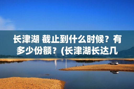 长津湖 截止到什么时候？有多少份额？(长津湖长达几小时)