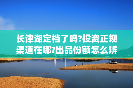 长津湖定档了吗?投资正规渠道在哪?出品份额怎么辨别？(长津湖定档时间几次)
