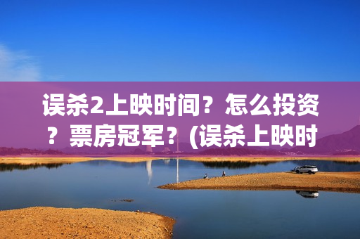 误杀2上映时间？怎么投资？票房冠军？(误杀上映时间2024)