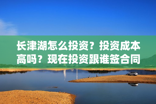 长津湖怎么投资？投资成本高吗？现在投资跟谁签合同？(长津湖投资门槛高)