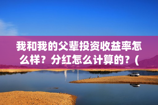 我和我的父辈投资收益率怎么样？分红怎么计算的？(我和我的父辈投资成本)