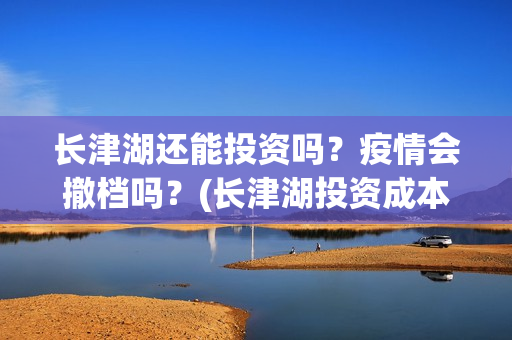 长津湖还能投资吗？疫情会撤档吗？(长津湖投资成本13亿)