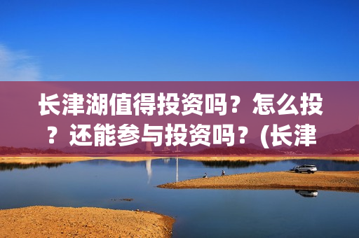长津湖值得投资吗？怎么投？还能参与投资吗？(长津湖值不值得投资)