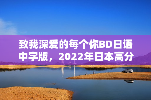 致我深爱的每个你BD日语中字版，2022年日本高分动画来袭！