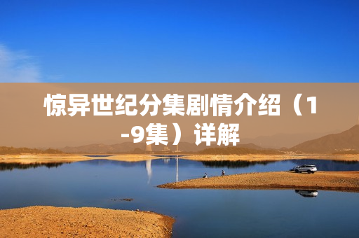 惊异世纪分集剧情介绍（1-9集）详解