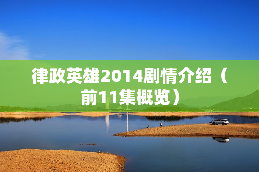 律政英雄2014剧情介绍（前11集概览）