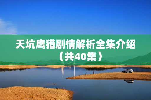 天坑鹰猎剧情解析全集介绍（共40集）