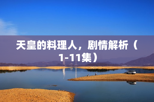 天皇的料理人，剧情解析（1-11集）