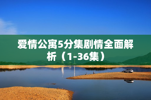 爱情公寓5分集剧情全面解析（1-36集）
