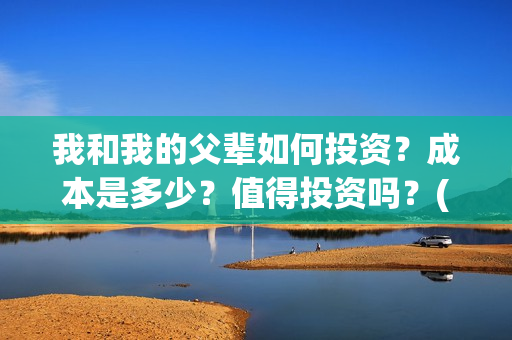我和我的父辈如何投资？成本是多少？值得投资吗？(我和我的父辈如愿是谁唱的)