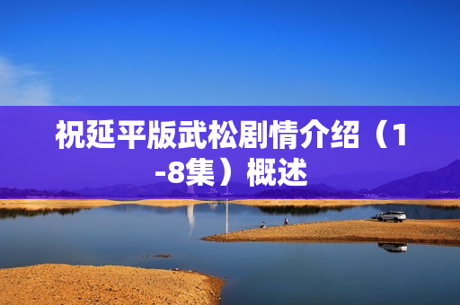 祝延平版武松剧情介绍（1-8集）概述