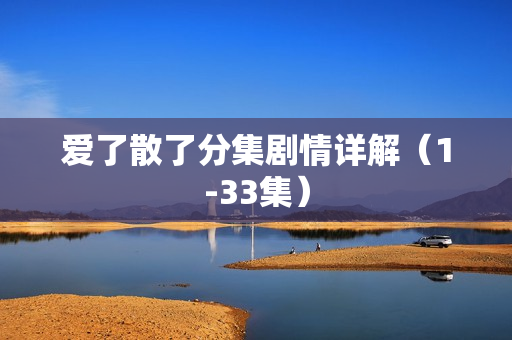 爱了散了分集剧情详解（1-33集）