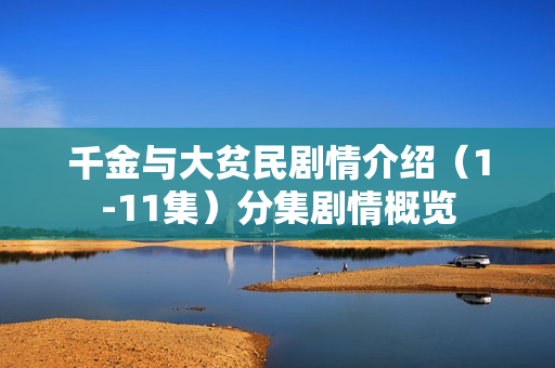 千金与大贫民剧情介绍（1-11集）分集剧情概览