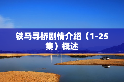 铁马寻桥剧情介绍（1-25集）概述