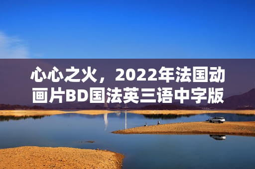 心心之火，2022年法国动画片BD国法英三语中字版来袭