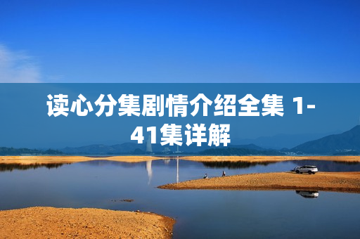 读心分集剧情介绍全集 1-41集详解