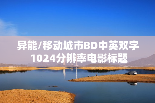 异能/移动城市BD中英双字 1024分辨率电影标题 异能/移动城市BD中英双字 1024分辨率电影标题
