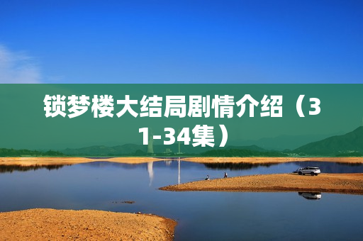 锁梦楼大结局剧情介绍（31-34集）