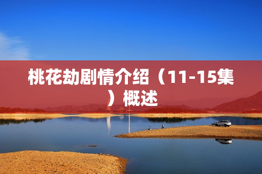 桃花劫剧情介绍（11-15集）概述