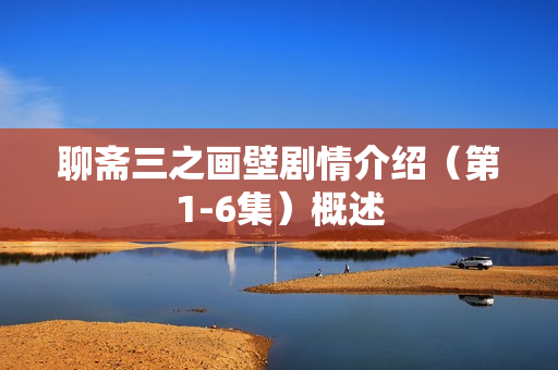 聊斋三之画壁剧情介绍（第1-6集）概述