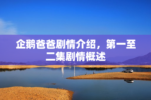 企鹅爸爸剧情介绍，第一至二集剧情概述