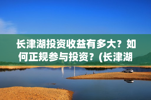 长津湖投资收益有多大？如何正规参与投资？(长津湖投资回报)