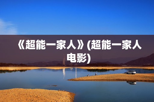 《超能一家人》(超能一家人 电影)