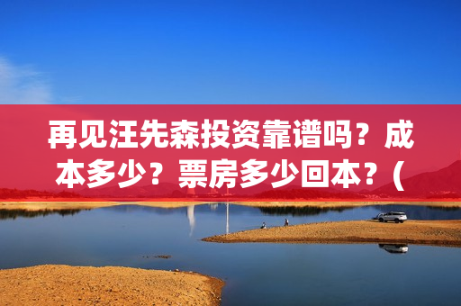 再见汪先森投资靠谱吗？成本多少？票房多少回本？(再见汪先森下线)