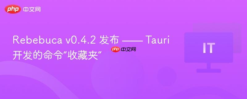 Rebebuca v0.4.2发布，Tauri开发的命令收藏夹功能上线