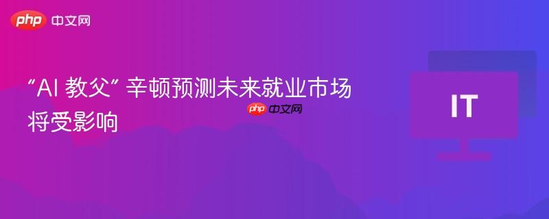 AI教父辛顿预测未来就业市场变革，AI时代的新挑战与机遇