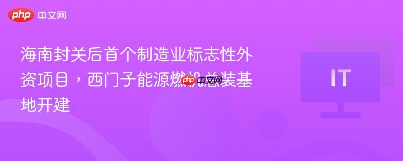 海南封关后首个制造业标志性外资项目,西门子能源燃机总装基地开建