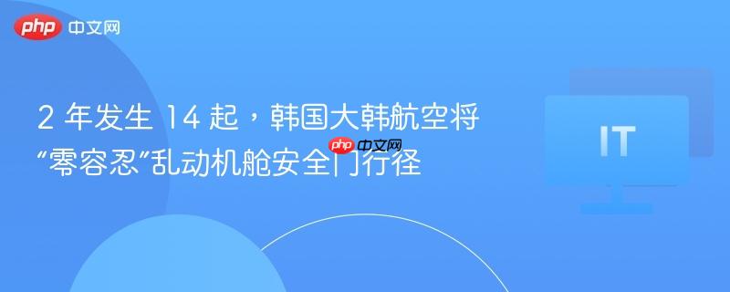 2 年发生 14 起,韩国大韩航空将“零容忍”乱动机舱安全门行径