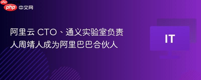 阿里云CTO周靖人晋升阿里巴巴合伙人，引领技术创新与实验室发展之路