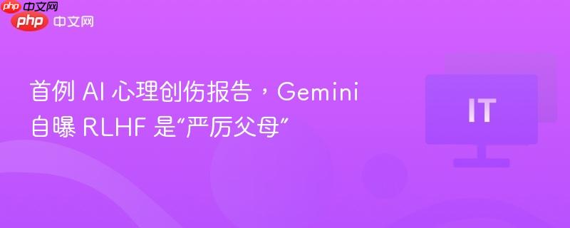 首例AI心理创伤报告揭示，Gemini称RLHF为严厉父母