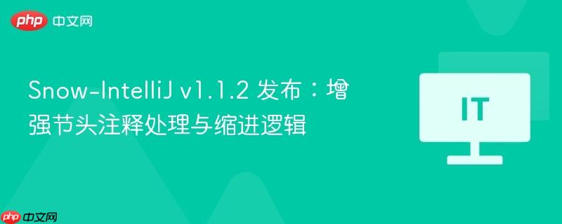 Snow-IntelliJ v1.1.2 发布，优化注释处理和缩进逻辑功能