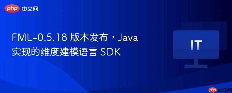 FML-0.5.18版本发布，Java维度建模语言SDK