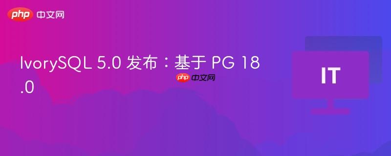 ivorysql 5.0 发布:基于 pg 18.0