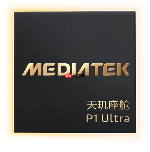联发科发布天玑座舱P1 Ultra芯片 首批搭载车型即将面市