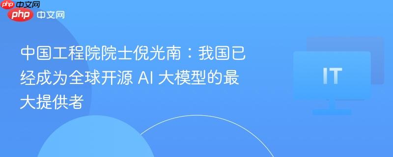 中国工程院院士倪光南，我国成为全球开源AI大模型最大提供者