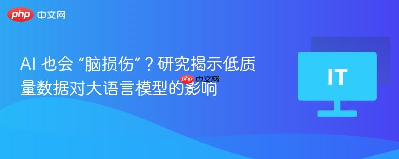 AI遭遇脑损伤？研究揭示低质量数据对大语言模型的破坏性影响